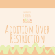 Addition over Restriction